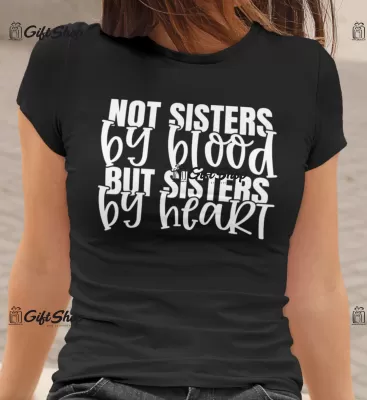 Not sisters by blood but sisters bt heart , tricou cu mesaj